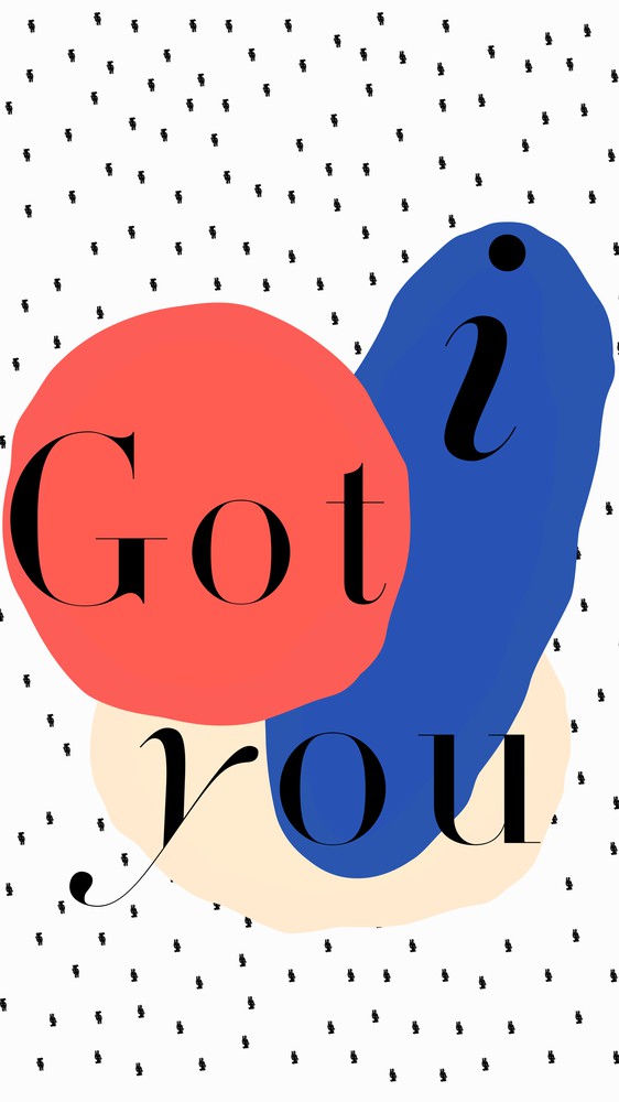 I got you